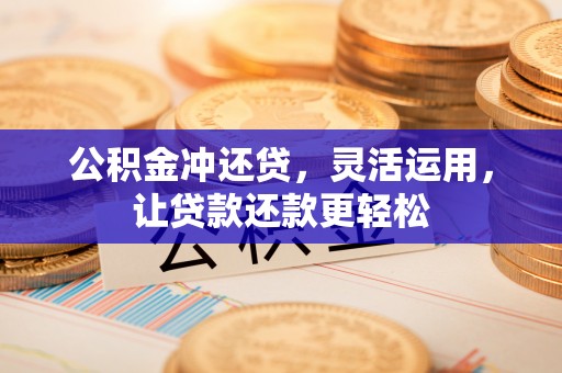 金阳公积金冲还贷，灵活运用，让贷款还款更轻松