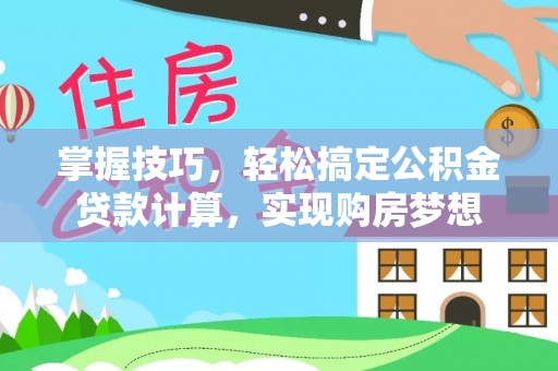 金阳掌握技巧，轻松搞定公积金贷款计算，实现购房梦想