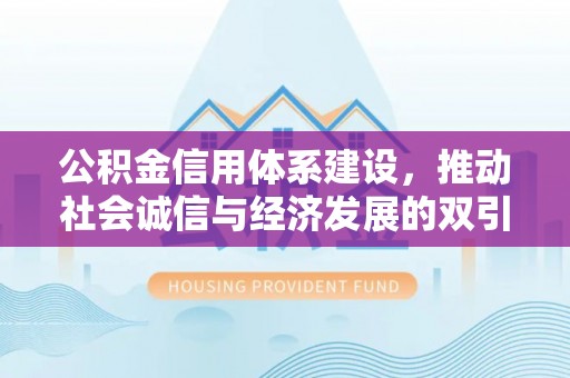 金阳公积金信用体系建设，推动社会诚信与经济发展的双引擎