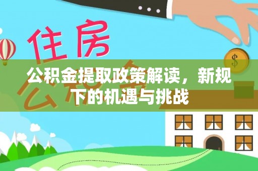 金阳公积金提取政策解读，新规下的机遇与挑战