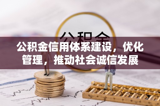 金阳公积金信用体系建设，优化管理，推动社会诚信发展