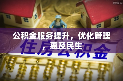 金阳公积金服务提升，优化管理，惠及民生