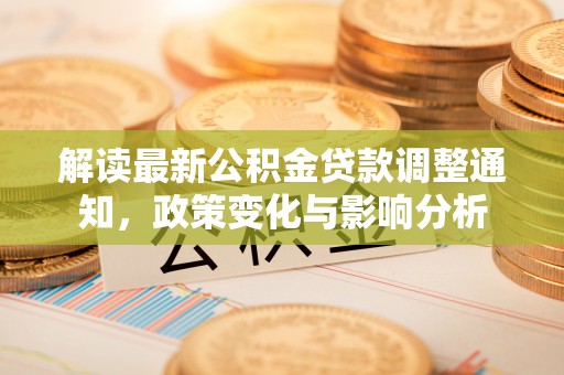金阳解读最新公积金贷款调整通知，政策变化与影响分析